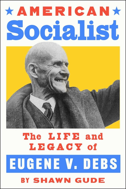 Book cover for American Socialist: The Life and Legacy of Eugene V. Debs