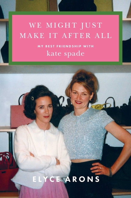 Book cover for We Might Just Make It After All: My Best Friendship with Kate Spade