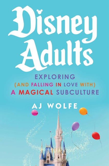 Book cover for Disney Adults: Exploring (and Falling in Love With) a Magical Subculture