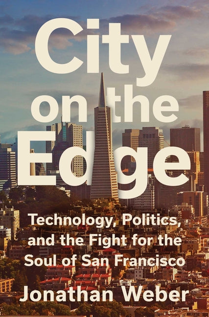 Book cover for City on the Edge: Technology, Politics, and the Fight for the Soul of San Francisco