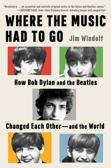 Book cover for Where the Music Had to Go: How Bob Dylan and the Beatles Changed Each Other--And the World