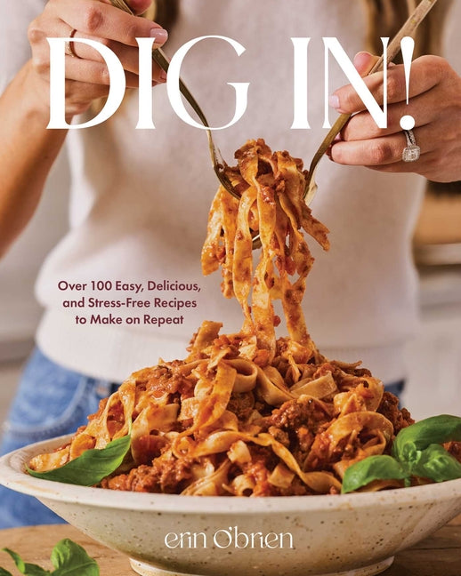 Book cover for Dig In!: Over 100 Easy, Delicious, and Stress-Free Recipes to Make on Repeat (a Cookbook)