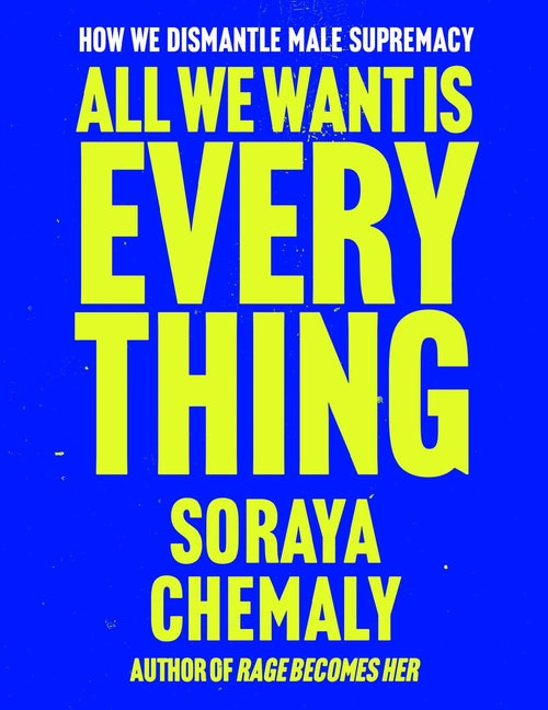 Book cover for All We Want Is Everything: How We Dismantle Male Supremacy