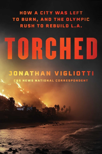 Book cover for Torched: How a City Was Left to Burn, and the Olympic Rush to Rebuild L.A.