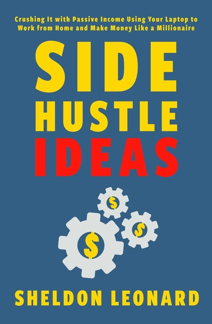 Book cover for Side Hustle Ideas: Crushing It with Passive Income Using Your Laptop to Work from Home and Make Money Like a Millionaire