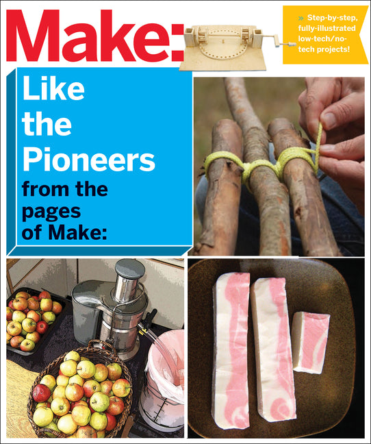 Book cover for Make: Like the Pioneers: A Day in the Life with Sustainable, Low-Tech/No-Tech Solutions