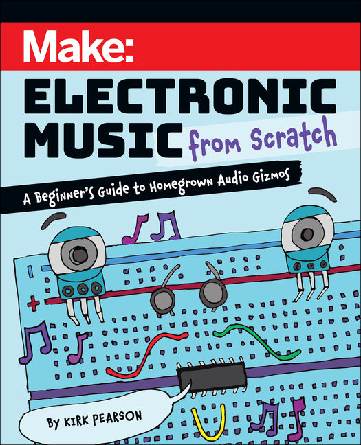 Book cover for Make: Electronic Music from Scratch: A Beginner's Guide to Homegrown Audio Gizmos