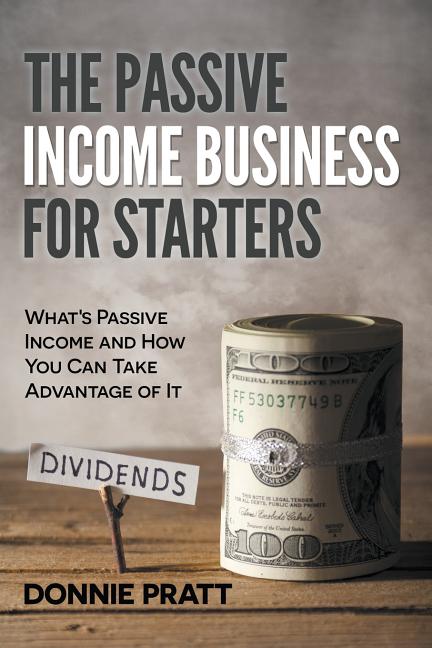 Book cover for Passive Income Business for Starters: What's Passive Income and How You Can Take Advantage of It