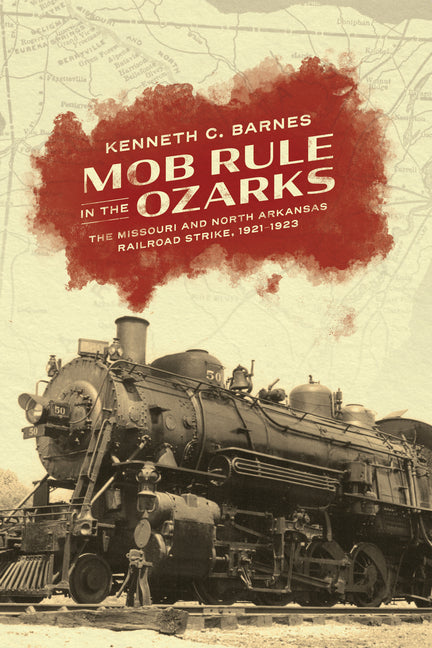 Book cover for Mob Rule in the Ozarks: The Missouri and North Arkansas Railroad Strike, 1921-1923