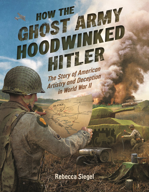 Book cover for How the Ghost Army Hoodwinked Hitler: The Story of American Artistry and Deception in World War II