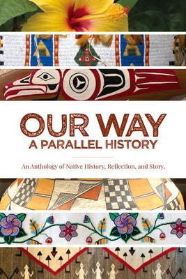 Book cover for Our Way: --A Parallel History: An Anthology of Native History, Reflection, and Story