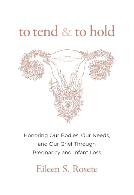 Book cover for To Tend and to Hold: Honoring Our Bodies, Our Needs, and Our Grief Through Pregnancy and Infant Loss