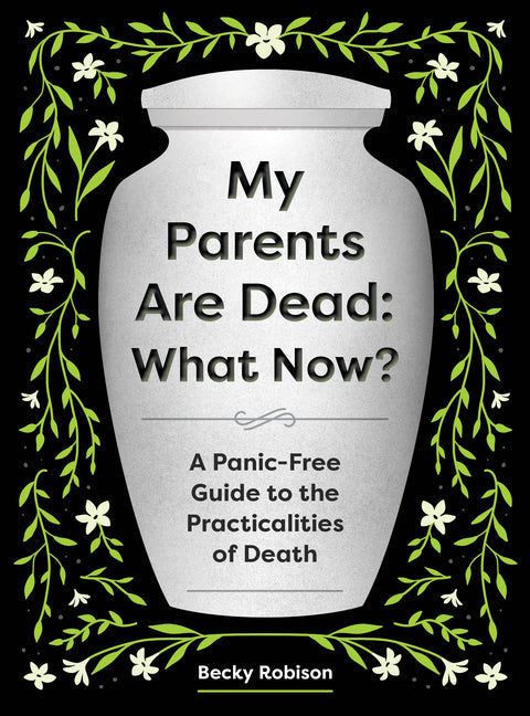 Book cover for My Parents Are Dead: What Now?: A Panic-Free Guide to the Practicalities of Death