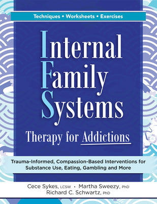 Book cover for Internal Family Systems Therapy for Addictions: Trauma-Informed, Compassion-Based Interventions for Substance Use, Eating, Gambling and More