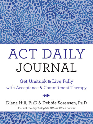 Book cover for ACT Daily Journal: Get Unstuck and Live Fully with Acceptance and Commitment Therapy