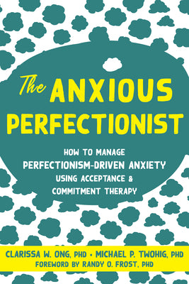 Book cover for The Anxious Perfectionist: How to Manage Perfectionism-Driven Anxiety Using Acceptance and Commitment Therapy