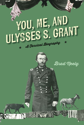 Book cover for You, Me, and Ulysses S. Grant: A Farcical Biography