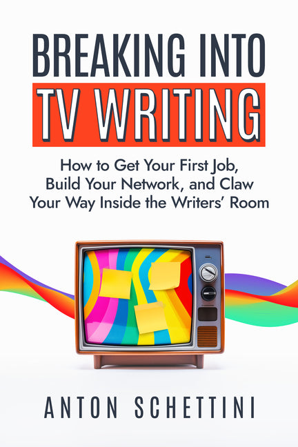 Book cover for Breaking Into TV Writing: How to Get Your First Job, Build Your Network, and Claw Your Way Inside the Writers' Room