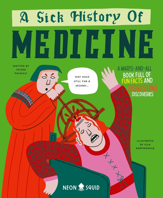 Book cover for Sick History of Medicine: A Warts-And-All Book Full of Fun Facts and Disgusting Discoveries