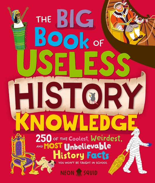 Book cover for Big Book of Useless History Knowledge: 250 of the Coolest, Weirdest, and Most Unbelievable History Facts You Won't Be Taught in School
