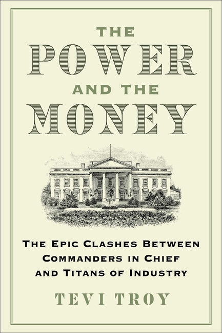 Book cover for Power and the Money: The Epic Clashes Between Commanders in Chief and Titans of Industry
