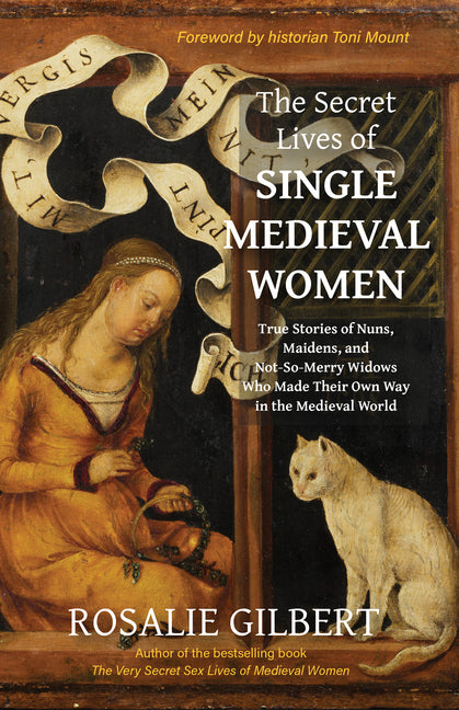Book cover for Secret Lives of Single Medieval Women: True Stories of Nuns, Maidens, and Not-So-Merry Widows Who Made Their Own Way in the Medieval World (Medieval H