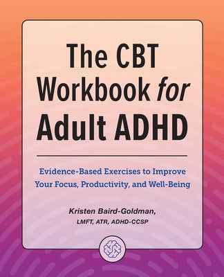 Book cover for The CBT Workbook for Adult ADHD: Evidence-Based Exercises to Improve Your Focus, Productivity, and Wellbeing