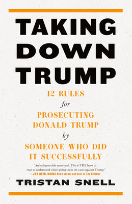 Book cover for Taking Down Trump: 12 Rules for Prosecuting Donald Trump by Someone Who Did It Successfully