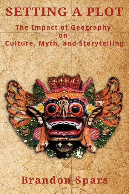 Book cover for Setting a Plot: The Impact of Geography on Culture, Myth, and Storytelling