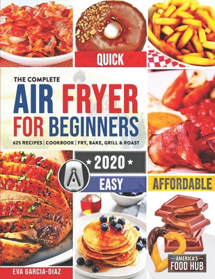 Book cover for The Complete Air Fryer Cookbook for Beginners 2020: 625 Affordable, Quick & Easy Air Fryer Recipes for Smart People on a Budget Fry, Bake, Grill & Roa