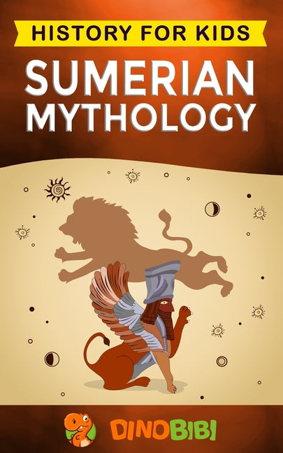 Book cover for Sumerian Mythology: History for kids: A captivating guide to ancient Sumerian history, Sumerian myths of Sumerian Gods, Goddesses, and Mon