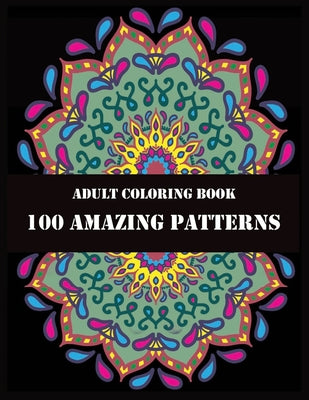 Book cover for Adult Coloring Book 100 Amazing Patterns: Beautiful Mandalas for Stress Relief and Relaxation