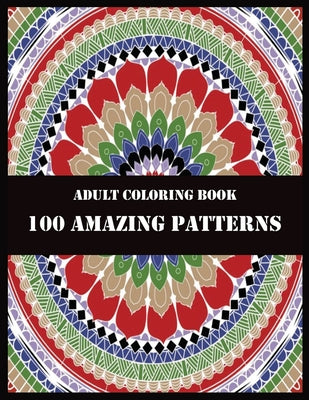 Book cover for Adult Coloring Book 100 Amazing Patterns: Beautiful Mandalas for Stress Relief and Relaxation