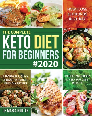 Book cover for The Complete Keto Diet for Beginners #2020: Affordable, Quick & Healthy Budget Friendly Recipes to Heal Your Body & Help You Lose Weight (How I Lose 3
