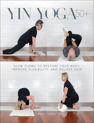 Book cover for Yin Yoga 50+: Slow Flows to Restore Your Body, Improve Flexibility, and Relieve Pain