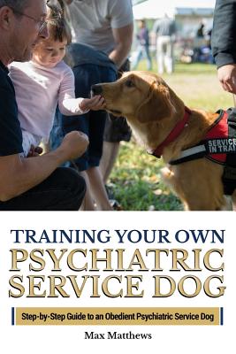 Book cover for Training Your Own Psychiatric Service Dog: Step By Step Guide To Training Your Own Psychiatric Service Dog