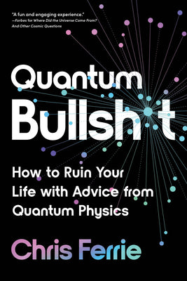 Book cover for Quantum Bullsh*t: How to Ruin Your Life with Advice from Quantum Physics
