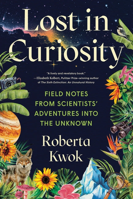 Book cover for Lost in Curiosity: Field Notes from Scientists' Adventures Into the Unknown