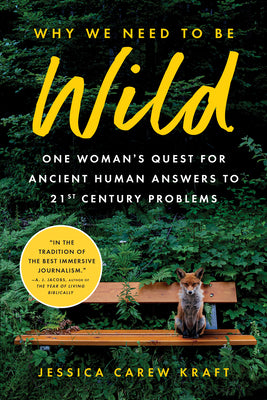 Book cover for Why We Need to Be Wild: One Woman's Quest for Ancient Human Answers to 21st Century Problems