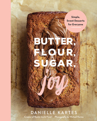 Book cover for Butter, Flour, Sugar, Joy: Simple Sweet Desserts for Everyone