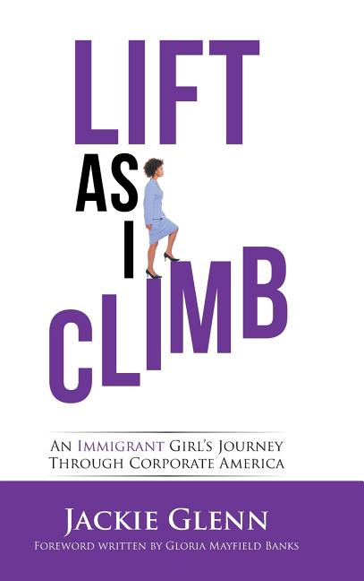 Book cover for Lift as I Climb: An Immigrant Girl's Journey Through Corporate America
