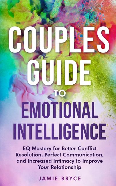 Book cover for Couples Guide to Emotional Intelligence: Eq Mastery for Better Conflict Resolution, Perfect Communication, and Increased Intimacy to Improve Your Rela