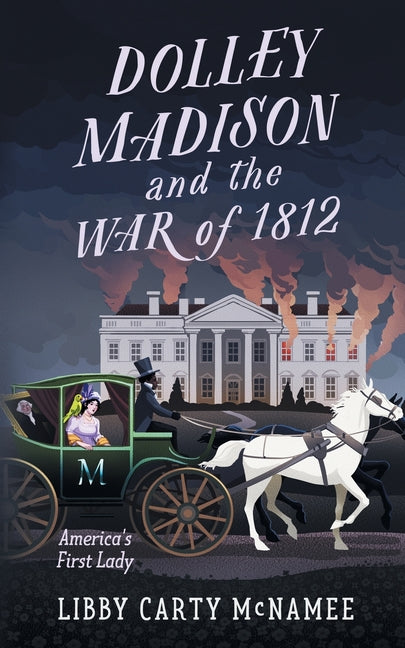 Book cover for Dolley Madison and the War of 1812: America's First Lady