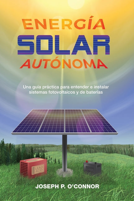 Book cover for Energía solar autónoma: Una guía práctica para entender e instalar sistemas fotovoltaicos y de baterías