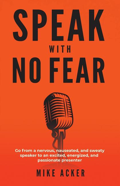 Book cover for Speak With No Fear: Go from a nervous, nauseated, and sweaty speaker to an excited, energized, and passionate presenter
