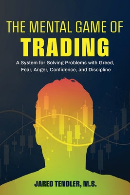 Book cover for The Mental Game of Trading: A System for Solving Problems with Greed, Fear, Anger, Confidence, and Discipline