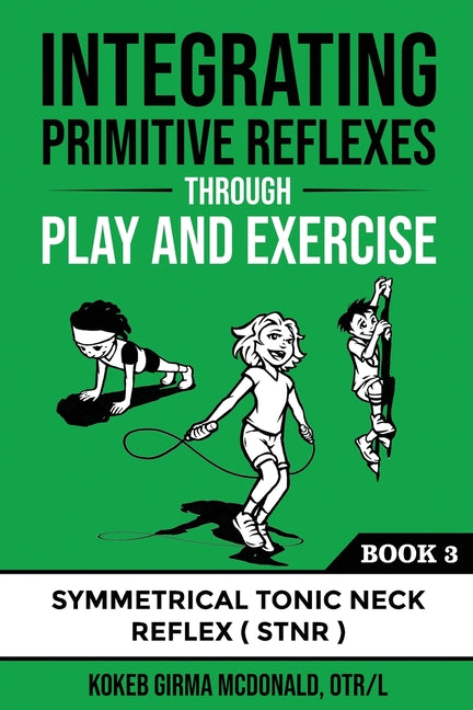 Book cover for Integrating Primitive Reflexes Through Play and Exercise: An Interactive Guide to the Symmetrical Tonic Neck Reflex (STNR)