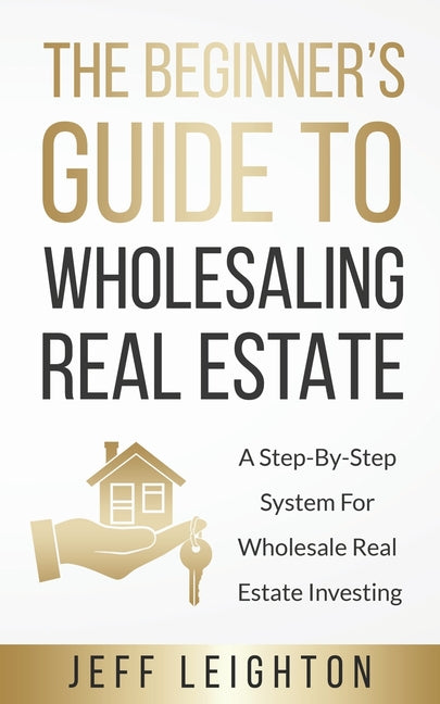 Book cover for The Beginner's Guide To Wholesaling Real Estate: : A Step-By-Step System For Wholesale Real Estate Investing