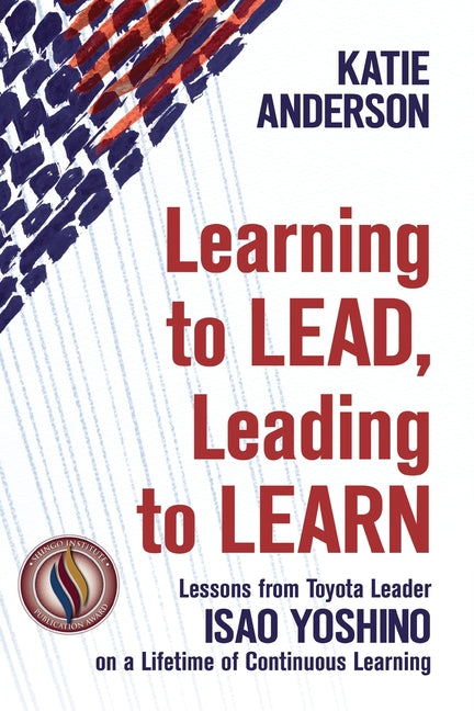 Book cover for Learning to Lead, Leading to Learn: Lessons from Toyota Leader Isao Yoshino on a Lifetime of Continuous Learning