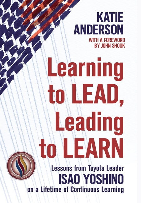 Book cover for Learning to Lead, Leading to Learn: Lessons from Toyota Leader Isao Yoshino on a Lifetime of Continuous Learning